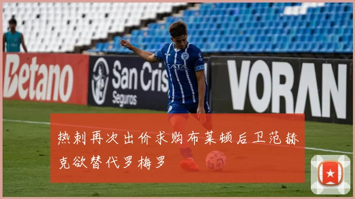 热刺再次出价求购布莱顿后卫范赫克欲替代罗梅罗